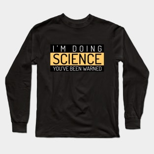 I'm Doing Science, You've Been Warned Long Sleeve T-Shirt